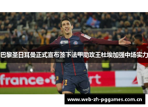 巴黎圣日耳曼正式宣布签下法甲助攻王杜埃加强中场实力