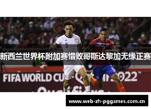 新西兰世界杯附加赛惜败哥斯达黎加无缘正赛
